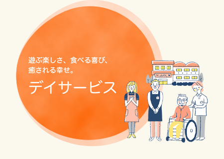 遊ぶ楽しさ、食べる喜び、癒される幸せ。デイサービス