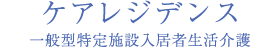 ケアレジデンス 一般型特定施設入居者生活介護